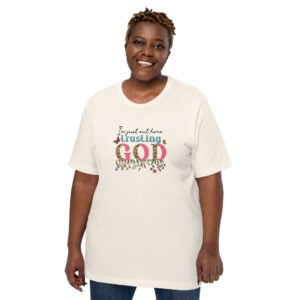 I am Just Out Here Trusting God - Unisex t-shirt